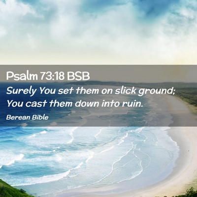 Picture 02 - Psalm 73:18 BSB - Surely You set them on slick ground; You cast - Bible Verse Picture