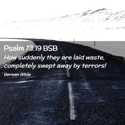 Picture 02 - Psalm 73:19 BSB - How suddenly they are laid waste, completely - Bible Verse Picture