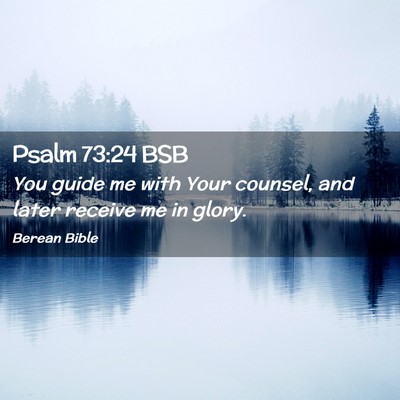 Picture 02 - Psalm 73:24 BSB - You guide me with Your counsel, and later receive - Bible Verse Picture