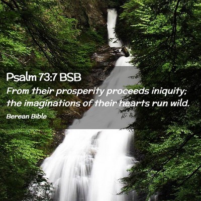 Picture 02 - Psalm 73:7 BSB - From their prosperity proceeds iniquity; the - Bible Verse Picture