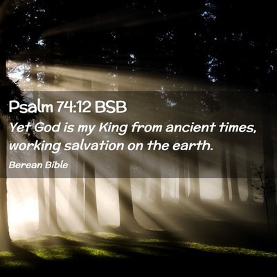Picture 02 - Psalm 74:12 BSB - Yet God is my King from ancient times, working - Bible Verse Picture