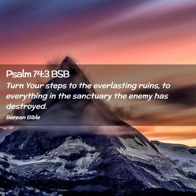 Picture 02 - Psalm 74:3 BSB - Turn Your steps to the everlasting ruins, to - Bible Verse Picture