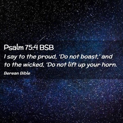 Picture 02 - Psalm 75:4 BSB - I say to the proud, ‘Do not boast,’ and to - Bible Verse Picture
