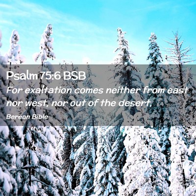 Picture 02 - Psalm 75:6 BSB - For exaltation comes neither from east nor west, - Bible Verse Picture