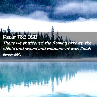 Picture 02 - Psalm 76:3 BSB - There He shattered the flaming arrows, the shield - Bible Verse Picture
