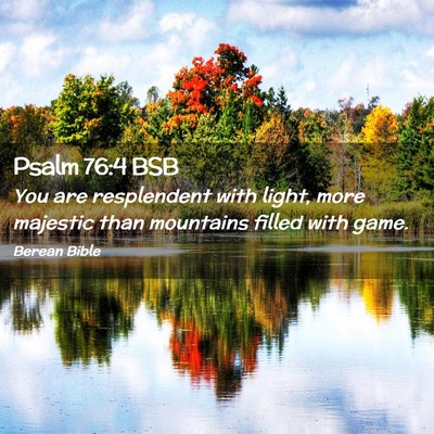 Picture 02 - Psalm 76:4 BSB - You are resplendent with light, more majestic - Bible Verse Picture