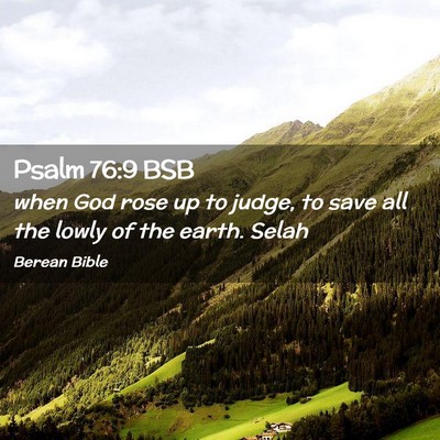 Picture 02 - Psalm 76:9 BSB - when God rose up to judge, to save all the lowly - Bible Verse Picture