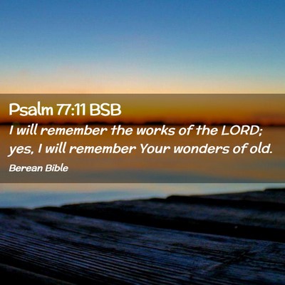 Picture 02 - Psalm 77:11 BSB - I will remember the works of the LORD; yes, I - Bible Verse Picture