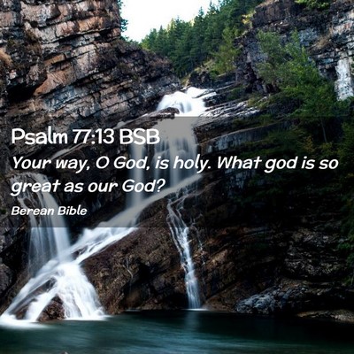 Picture 02 - Psalm 77:13 BSB - Your way, O God, is holy. What god is so great as - Bible Verse Picture