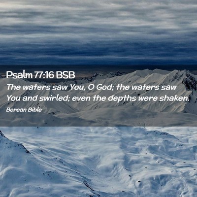 Picture 02 - Psalm 77:16 BSB - The waters saw You, O God; the waters saw You and - Bible Verse Picture