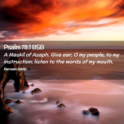 Picture 02 - Psalm 78:1 BSB - A Maskil of Asaph. Give ear, O my people, to my - Bible Verse Picture