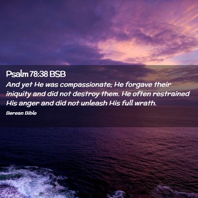 Picture 02 - Psalm 78:38 BSB - And yet He was compassionate; He forgave their - Bible Verse Picture