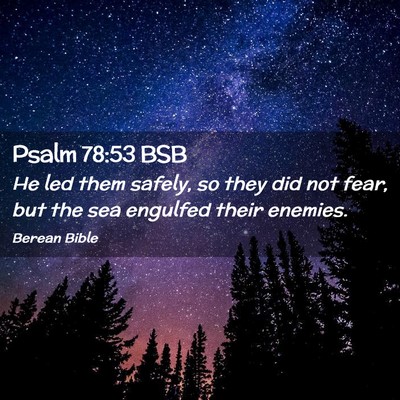 Picture 02 - Psalm 78:53 BSB - He led them safely, so they did not fear, but the - Bible Verse Picture