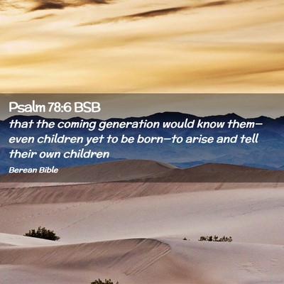 Picture 02 - Psalm 78:6 BSB - that the coming generation would know them—even - Bible Verse Picture