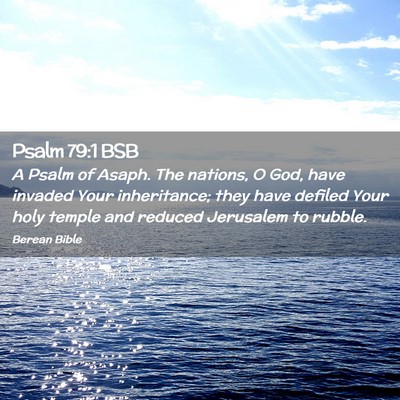 Picture 02 - Psalm 79:1 BSB - A Psalm of Asaph. The nations, O God, have - Bible Verse Picture