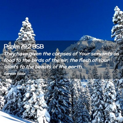 Picture 02 - Psalm 79:2 BSB - They have given the corpses of Your servants as - Bible Verse Picture