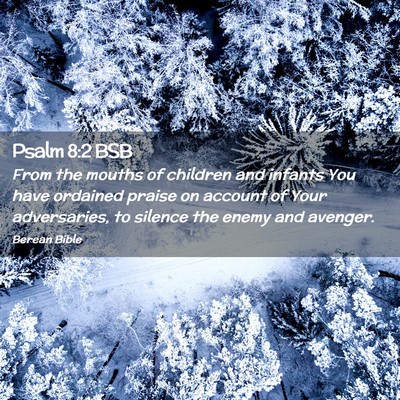Picture 02 - Psalm 8:2 BSB - From the mouths of children and infants You have - Bible Verse Picture