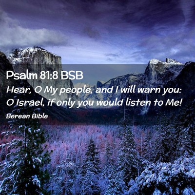 Picture 02 - Psalm 81:8 BSB - Hear, O My people, and I will warn you: O Israel, - Bible Verse Picture
