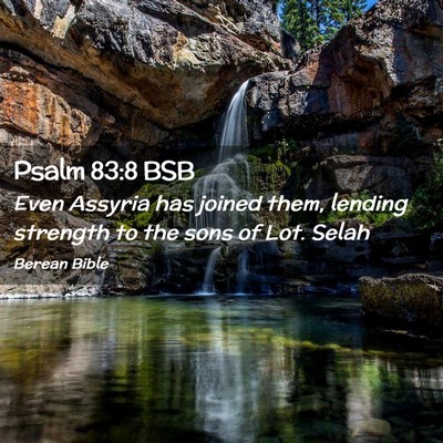 Picture 02 - Psalm 83:8 BSB - Even Assyria has joined them, lending strength to - Bible Verse Picture