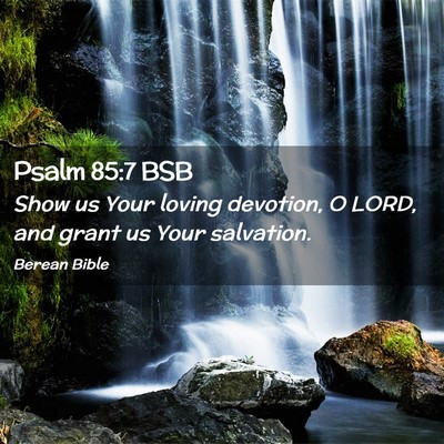 Picture 02 - Psalm 85:7 BSB - Show us Your loving devotion, O LORD, and grant - Bible Verse Picture