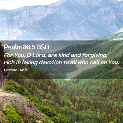 Picture 02 - Psalm 86:5 BSB - For You, O Lord, are kind and forgiving, rich in - Bible Verse Picture