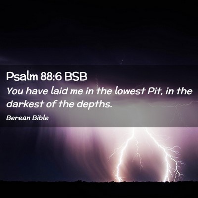 Picture 02 - Psalm 88:6 BSB - You have laid me in the lowest Pit, in the - Bible Verse Picture