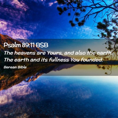 Picture 02 - Psalm 89:11 BSB - The heavens are Yours, and also the earth. The - Bible Verse Picture