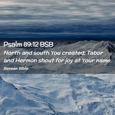 Picture 02 - Psalm 89:12 BSB - North and south You created; Tabor and Hermon - Bible Verse Picture