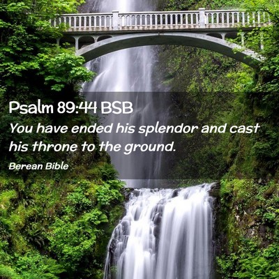 Picture 02 - Psalm 89:44 BSB - You have ended his splendor and cast his throne - Bible Verse Picture