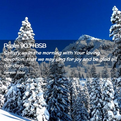 Picture 02 - Psalm 90:14 BSB - Satisfy us in the morning with Your loving - Bible Verse Picture