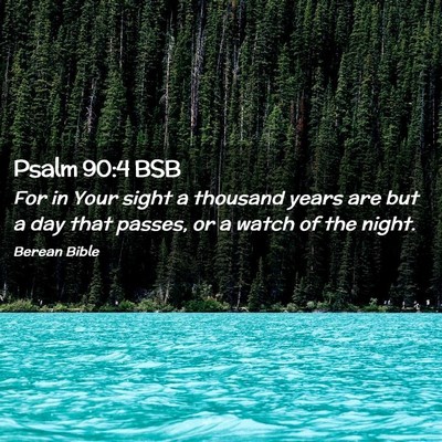 Picture 02 - Psalm 90:4 BSB - For in Your sight a thousand years are but a day - Bible Verse Picture