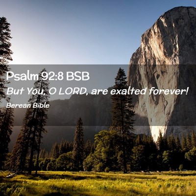 Picture 02 - Psalm 92:8 BSB - But You, O LORD, are exalted - Bible Verse Picture