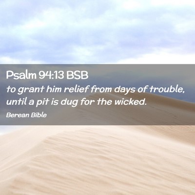 Picture 02 - Psalm 94:13 BSB - to grant him relief from days of trouble, until a - Bible Verse Picture