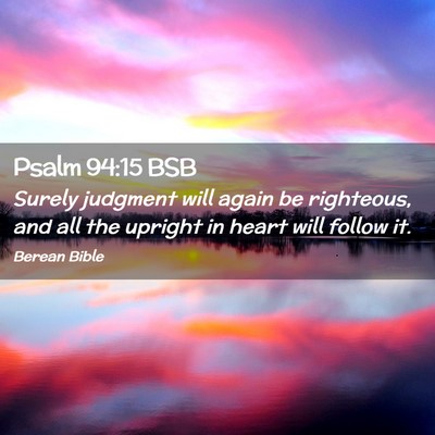 Picture 02 - Psalm 94:15 BSB - Surely judgment will again be righteous, and all - Bible Verse Picture