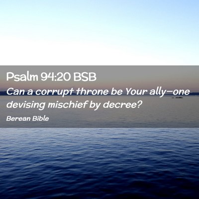 Picture 02 - Psalm 94:20 BSB - Can a corrupt throne be Your ally—one devising - Bible Verse Picture