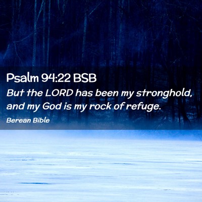 Picture 02 - Psalm 94:22 BSB - But the LORD has been my stronghold, and my God - Bible Verse Picture
