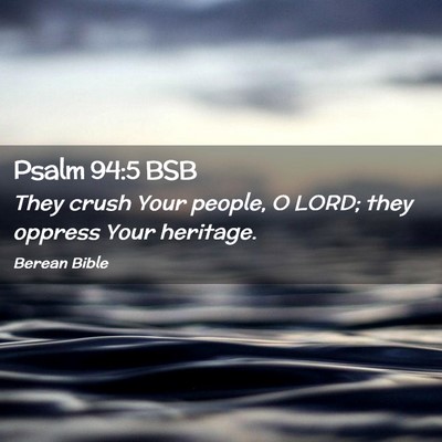 Picture 02 - Psalm 94:5 BSB - They crush Your people, O LORD; they oppress Your - Bible Verse Picture