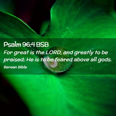 Picture 02 - Psalm 96:4 BSB - For great is the LORD, and greatly to be praised; - Bible Verse Picture