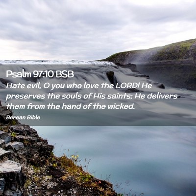 Picture 02 - Psalm 97:10 BSB - Hate evil, O you who love the LORD! He preserves - Bible Verse Picture