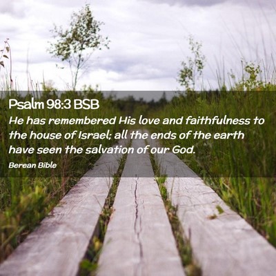 Picture 02 - Psalm 98:3 BSB - He has remembered His love and faithfulness to - Bible Verse Picture