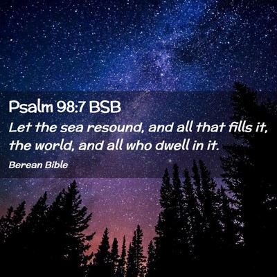 Picture 02 - Psalm 98:7 BSB - Let the sea resound, and all that fills it, the - Bible Verse Picture