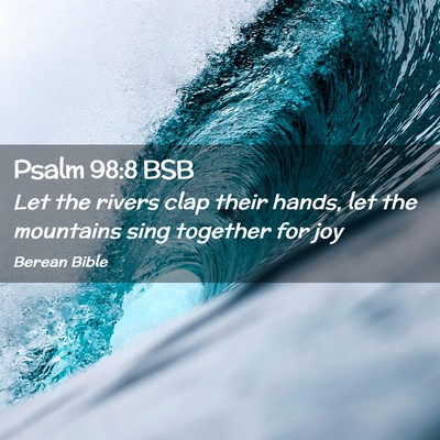 Picture 02 - Psalm 98:8 BSB - Let the rivers clap their hands, let the - Bible Verse Picture