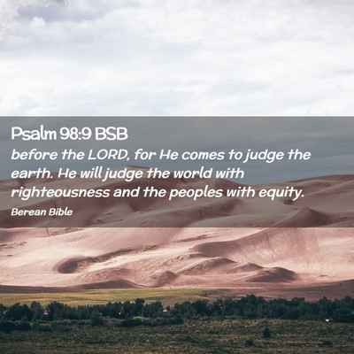 Picture 02 - Psalm 98:9 BSB - before the LORD, for He comes to judge the earth. - Bible Verse Picture