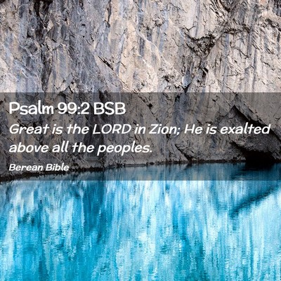 Picture 02 - Psalm 99:2 BSB - Great is the LORD in Zion; He is exalted above - Bible Verse Picture