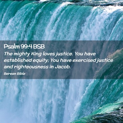 Picture 02 - Psalm 99:4 BSB - The mighty King loves justice. You have - Bible Verse Picture
