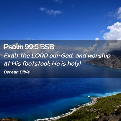 Picture 02 - Psalm 99:5 BSB - Exalt the LORD our God, and worship at His - Bible Verse Picture