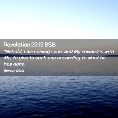 Picture 02 - Revelation 22:12 BSB - “Behold, I am coming soon, and My reward is - Bible Verse Picture