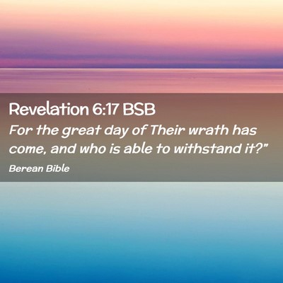 Picture 02 - Revelation 6:17 BSB - For the great day of Their wrath has come, and - Bible Verse Picture