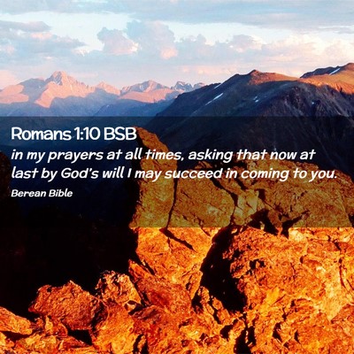 Picture 02 - Romans 1:10 BSB - in my prayers at all times, asking that now at - Bible Verse Picture