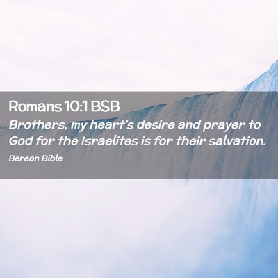 Picture 02 - Romans 10:1 BSB - Brothers, my heart’s desire and prayer to God - Bible Verse Picture